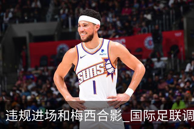 违规进场和梅西合影 国际足联调查网红撒盐哥
